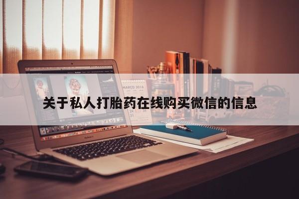 打胎药私人qq微信关于私人打胎药在线购买微信的信息