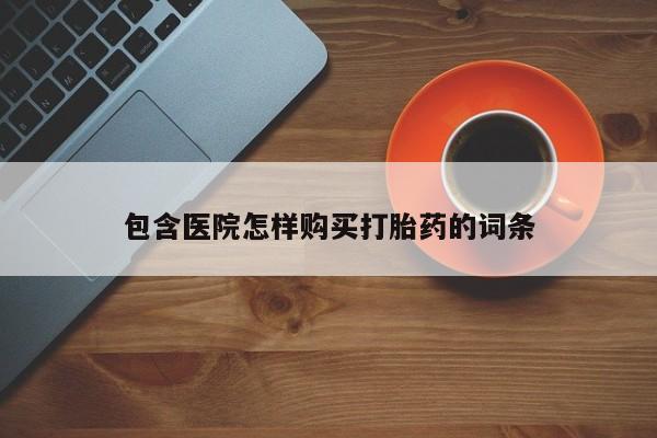 打胎药私人qq微信包含医院怎样购买打胎药的词条