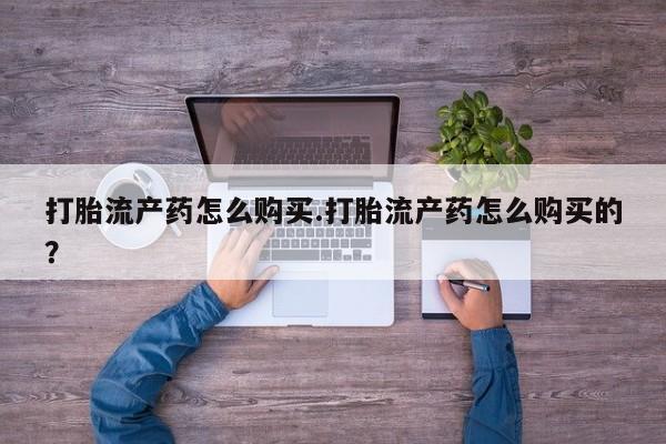 打胎药私人qq微信打胎流产药怎么购买.打胎流产药怎么购买的？